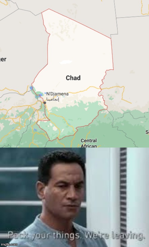 There are only 10 countries in the world with 4 letter names, of which Chad is one of. | image tagged in pack your things we're leaving,chad | made w/ Imgflip meme maker