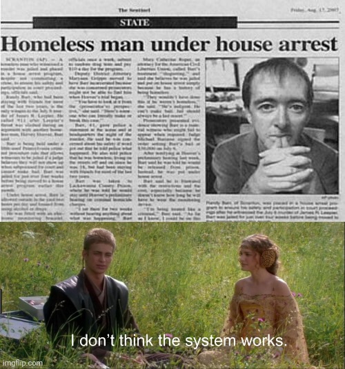 Homeless man under house arrest | image tagged in i don't think the system works,memes,funny,meme,reposts,repost | made w/ Imgflip meme maker