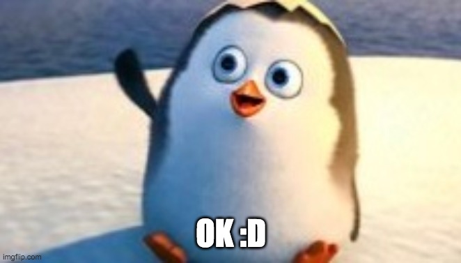 Baby Private | OK :D | image tagged in penguins of madagascar | made w/ Imgflip meme maker