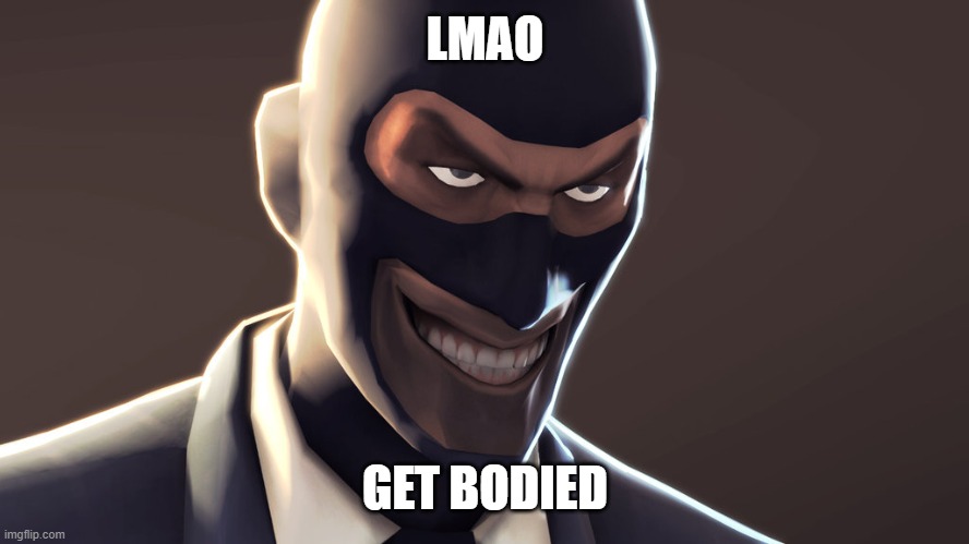 LMAO GET BODIED | image tagged in tf2 spy face | made w/ Imgflip meme maker