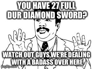 Neil deGrasse Tyson Meme | YOU HAVE 27 FULL DUR DIAMOND SWORD? WATCH OUT GUYS,WE'RE DEALING WITH A BADASS OVER HERE | image tagged in memes,neil degrasse tyson | made w/ Imgflip meme maker