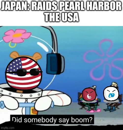 JAPAN: RAIDS PEARL HARBOR
THE USA | made w/ Imgflip meme maker