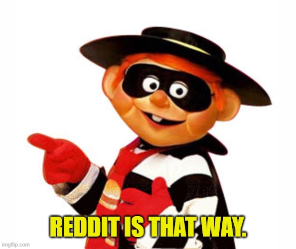 REDDIT IS THAT WAY. | image tagged in old hamburgler pointing left | made w/ Imgflip meme maker