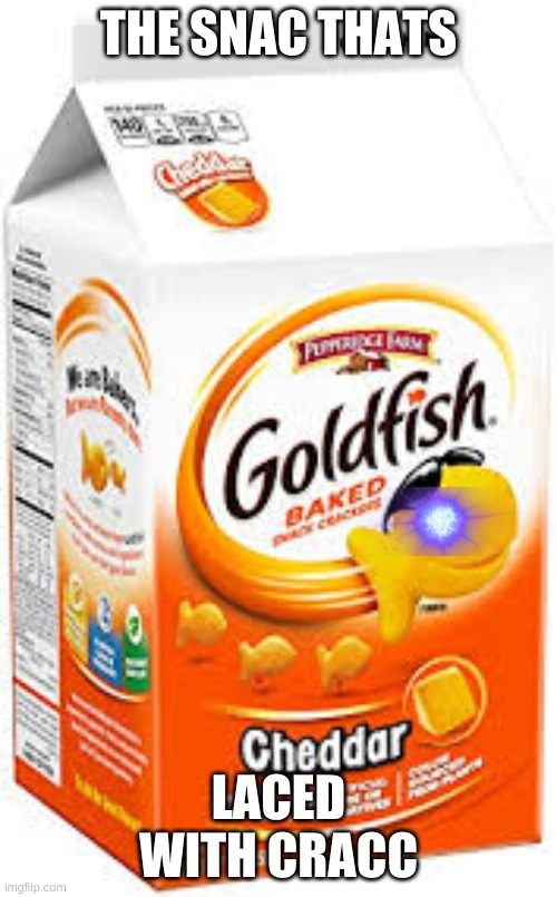 goldfish crackers | THE SNAC THATS; LACED WITH CRACC | image tagged in goldfish crackers | made w/ Imgflip meme maker