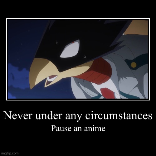 Never under any circumstances | Pause an anime | image tagged in anime,bnha,mha,boku no hero academia,my hero academia,sus | made w/ Imgflip demotivational maker