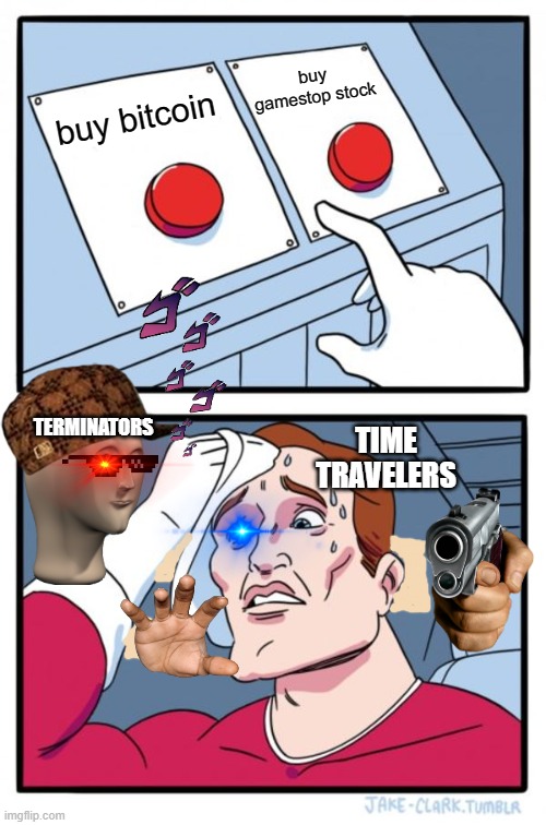 time travelers when they go to the past to earn money | buy gamestop stock; buy bitcoin; TERMINATORS; TIME TRAVELERS | image tagged in memes,two buttons,funny,terminator,time travel,genius | made w/ Imgflip meme maker
