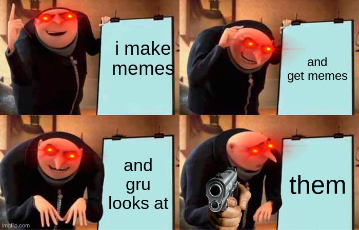 Gru's Plan | i make memes; and get memes; and gru looks at; them | image tagged in memes,gru's plan | made w/ Imgflip meme maker