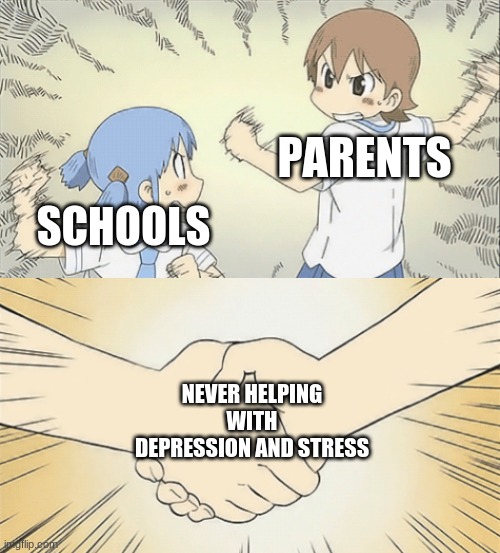 nichijou agree | PARENTS; SCHOOLS; NEVER HELPING WITH DEPRESSION AND STRESS | image tagged in nichijou agree | made w/ Imgflip meme maker
