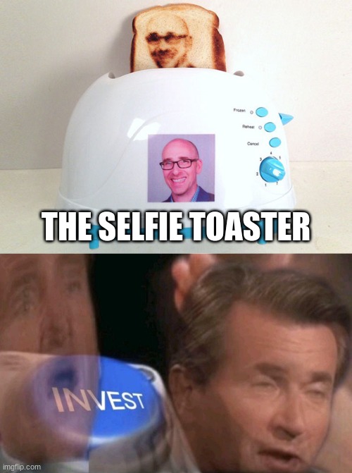  THE SELFIE TOASTER | image tagged in invest | made w/ Imgflip meme maker