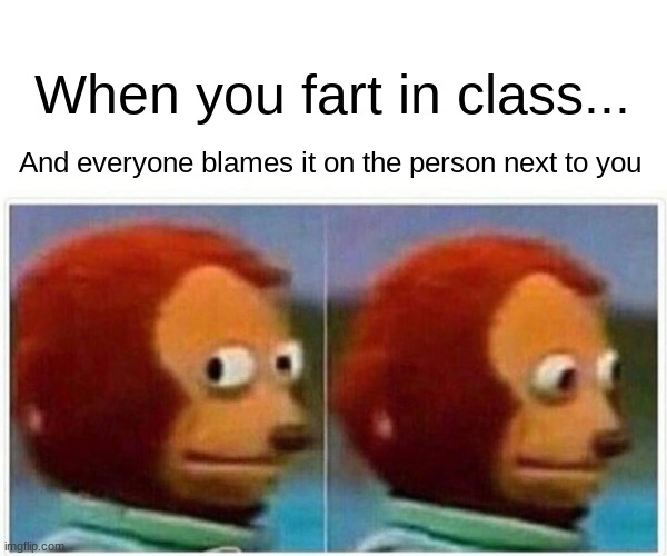 Farting In Class | When you fart in class... And everyone blames it on the person next to you | image tagged in memes,monkey puppet | made w/ Imgflip meme maker