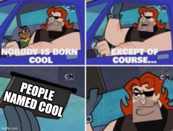 no one is born cool except | PEOPLE NAMED COOL | image tagged in no one is born cool except | made w/ Imgflip meme maker