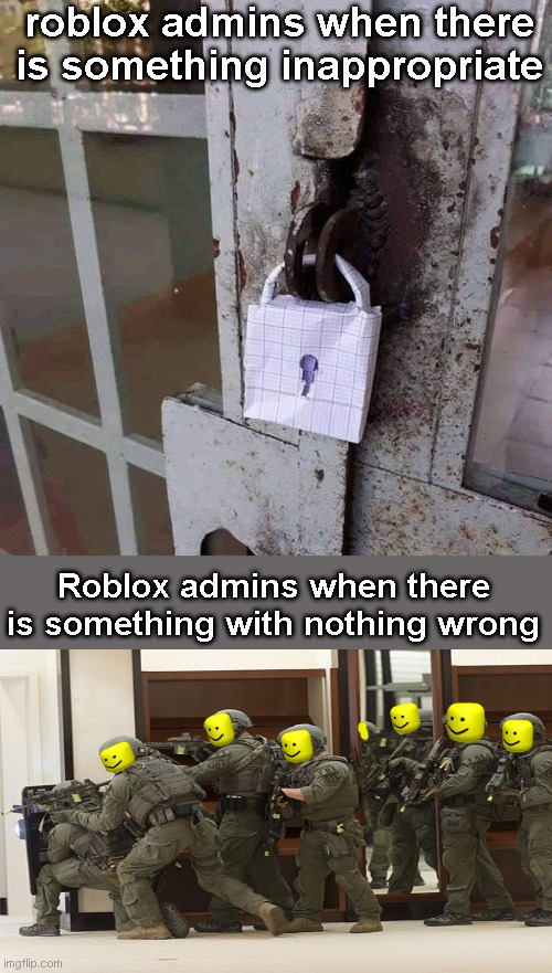 Seriously roblox security is so lazy |  roblox admins when there is something inappropriate; Roblox admins when there is something with nothing wrong | image tagged in bad security,roblox,lol | made w/ Imgflip meme maker