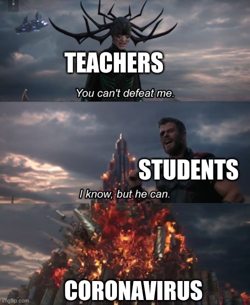 You can't defeat me | TEACHERS; STUDENTS; CORONAVIRUS | image tagged in you can't defeat me | made w/ Imgflip meme maker