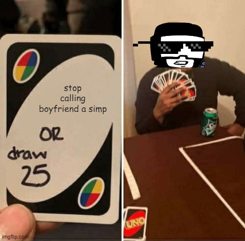 fnf meme. | stop calling boyfriend a simp | image tagged in memes,uno draw 25 cards | made w/ Imgflip meme maker