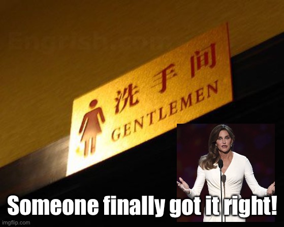 Badly translated sign week | Someone finally got it right! | image tagged in caitlyn jenner,bruce jenner,trans,bathroom | made w/ Imgflip meme maker