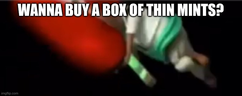 CRONCH | WANNA BUY A BOX OF THIN MINTS? | image tagged in cronch | made w/ Imgflip meme maker