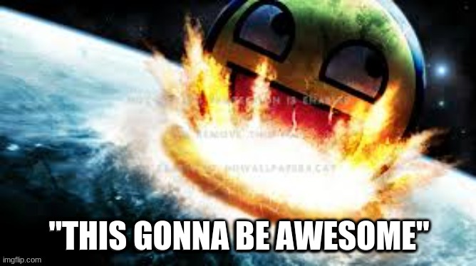 Awesome | "THIS GONNA BE AWESOME" | image tagged in awesome face,funny,pun,reposting my own | made w/ Imgflip meme maker