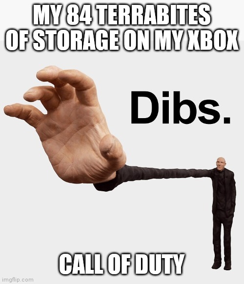 Dibs | MY 84 TERRABITES OF STORAGE ON MY XBOX; CALL OF DUTY | image tagged in dibs | made w/ Imgflip meme maker