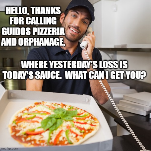 HELLO, THANKS FOR CALLING GUIDOS PIZZERIA AND ORPHANAGE, WHERE YESTERDAY'S LOSS IS TODAY'S SAUCE.  WHAT CAN I GET YOU? | image tagged in dark humor | made w/ Imgflip meme maker