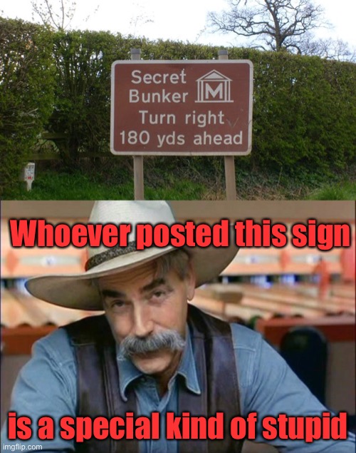 Stupid sign week | Whoever posted this sign; is a special kind of stupid | image tagged in sam elliott special kind of stupid,stupid sign,secret bunker | made w/ Imgflip meme maker