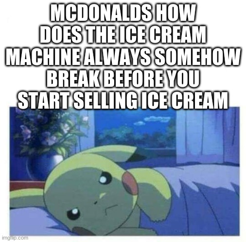 Angry Pikachu | MCDONALDS HOW DOES THE ICE CREAM MACHINE ALWAYS SOMEHOW BREAK BEFORE YOU START SELLING ICE CREAM | image tagged in angry pikachu | made w/ Imgflip meme maker