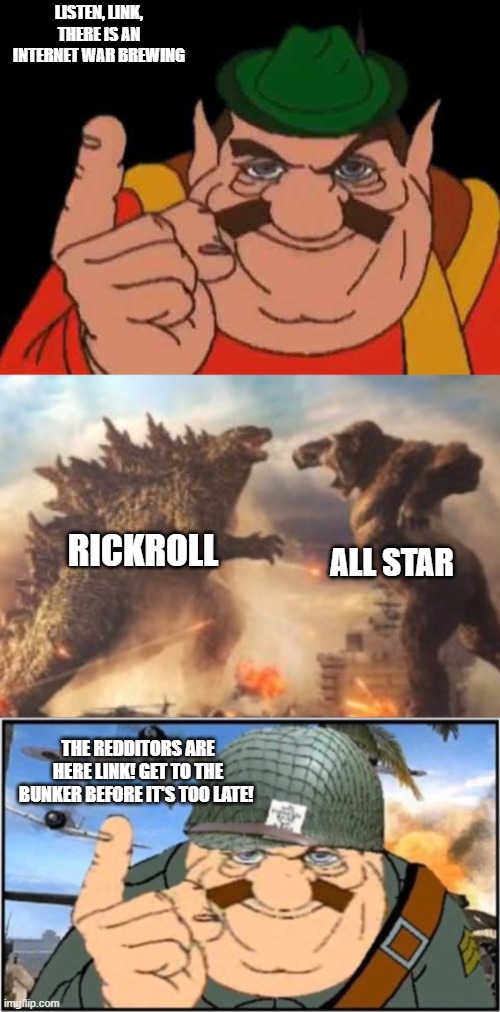 A warning from Morshu | LISTEN, LINK, THERE IS AN INTERNET WAR BREWING; RICKROLL; ALL STAR; THE REDDITORS ARE HERE LINK! GET TO THE BUNKER BEFORE IT'S TOO LATE! | image tagged in morshu,godzilla vs kong | made w/ Imgflip meme maker