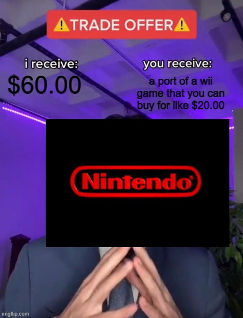 trade | $60.00; a port of a wii game that you can buy for like $20.00 | image tagged in trade offer,wii,switch,the legend of zelda,skyward sword | made w/ Imgflip meme maker