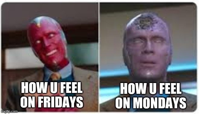better on fridays worse on mondays | HOW U FEEL ON FRIDAYS; HOW U FEEL ON MONDAYS | image tagged in wandavision,friday | made w/ Imgflip meme maker