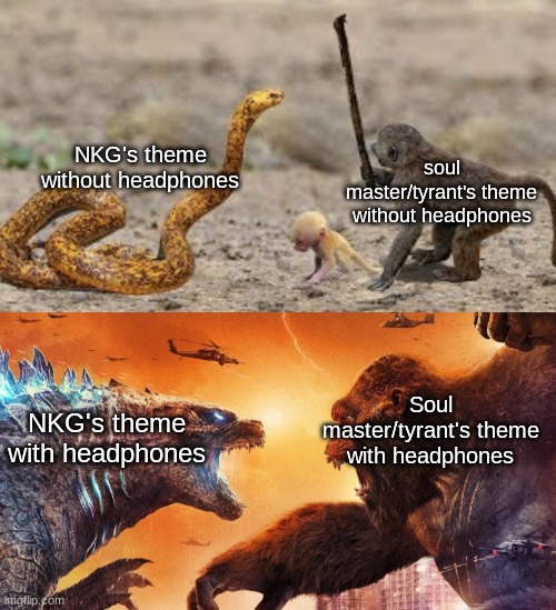 Christopher Larkin is a musical genius | soul master/tyrant's theme without headphones; NKG's theme without headphones; Soul master/tyrant's theme with headphones; NKG's theme with headphones | image tagged in godzilla vs king kong | made w/ Imgflip meme maker