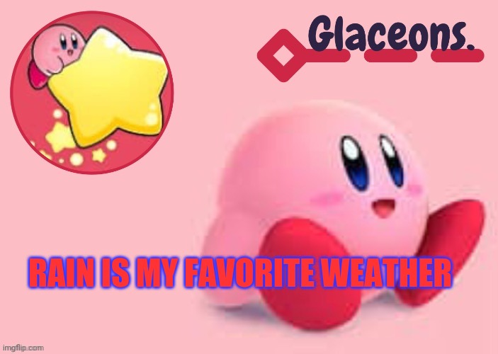 Kirby | RAIN IS MY FAVORITE WEATHER | image tagged in kirby | made w/ Imgflip meme maker