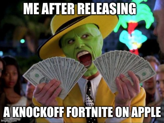 Money Money | ME AFTER RELEASING; A KNOCKOFF FORTNITE ON APPLE | image tagged in memes,money money | made w/ Imgflip meme maker