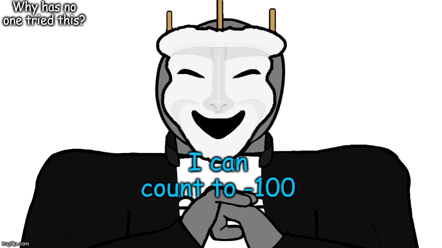 am i alone in this | Why has no one tried this? I can count to -100 | image tagged in msmg,memes | made w/ Imgflip meme maker