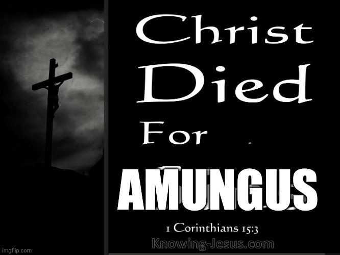 Jesus died for amungus | WWW; AMUNGUS | image tagged in amongus | made w/ Imgflip meme maker