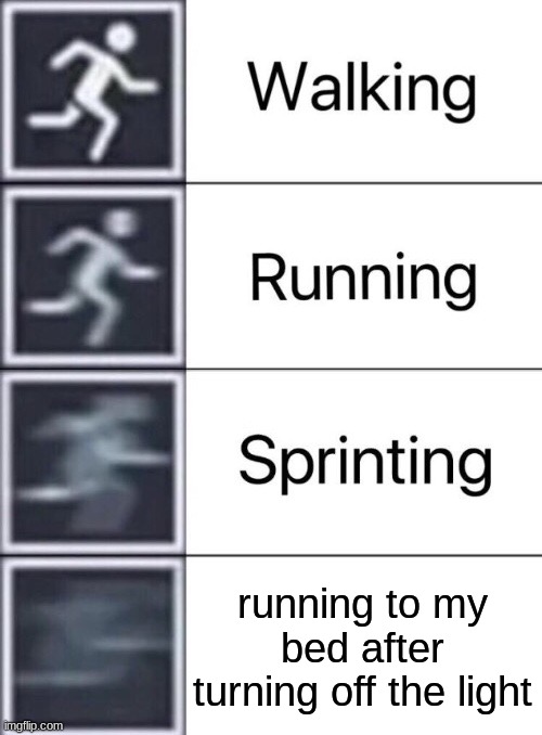 Walking, Running, Sprinting | running to my bed after turning off the light | image tagged in walking running sprinting | made w/ Imgflip meme maker