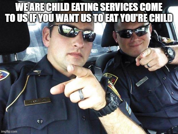 child eating service | WE ARE CHILD EATING SERVICES COME TO US IF YOU WANT US TO EAT YOU'RE CHILD | image tagged in child eating service | made w/ Imgflip meme maker