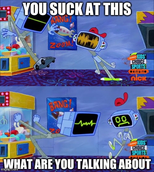 Chip Curses at Karen | YOU SUCK AT THIS; WHAT ARE YOU TALKING ABOUT | image tagged in funny memes,spongebob,first world problems | made w/ Imgflip meme maker