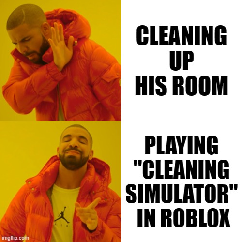 Drake Hotline Bling Meme | CLEANING UP HIS ROOM; PLAYING "CLEANING SIMULATOR"
 IN ROBLOX | image tagged in memes,drake hotline bling | made w/ Imgflip meme maker