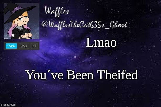 WafflesTheCat635 announcement template | Lmao; You´ve Been Theifed | image tagged in wafflesthecat635 announcement template | made w/ Imgflip meme maker