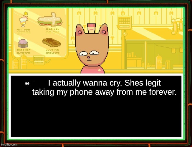 Burgerpants | I actually wanna cry. Shes legit taking my phone away from me forever. | image tagged in burgerpants | made w/ Imgflip meme maker