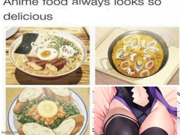 Not wrong there | image tagged in anime food,looking,thick | made w/ Imgflip meme maker