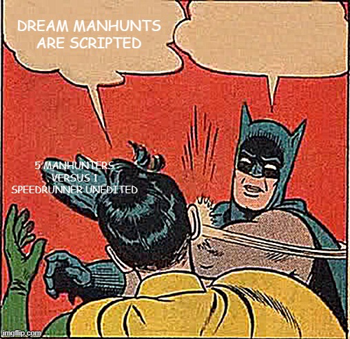 Dreams manhunt | DREAM MANHUNTS ARE SCRIPTED; 5 MANHUNTERS VERSUS 1 SPEEDRUNNER UNEDITED | image tagged in memes,batman slapping robin | made w/ Imgflip meme maker