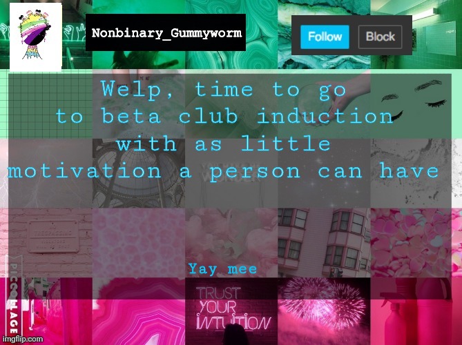 Yaaaaay | Welp, time to go to beta club induction with as little motivation a person can have; Yay mee | image tagged in nonbinary_gummyworm announcement template | made w/ Imgflip meme maker