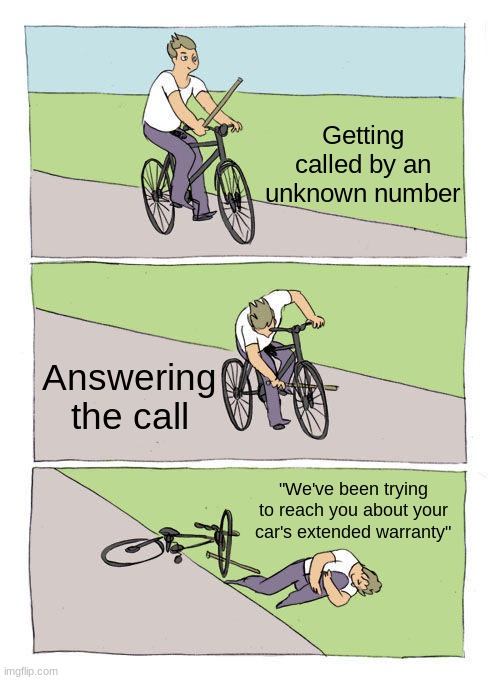 Mad | Getting called by an unknown number; Answering the call; "We've been trying to reach you about your car's extended warranty" | image tagged in funny,memes,bike fall,relatable,political,discord | made w/ Imgflip meme maker