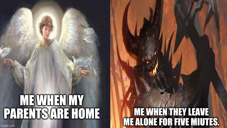 My own template! it's called demon vs angel | ME WHEN MY PARENTS ARE HOME; ME WHEN THEY LEAVE ME ALONE FOR FIVE MIUTES. | image tagged in demon vs angel | made w/ Imgflip meme maker
