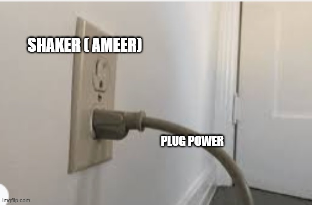 SHAKER ( AMEER); PLUG POWER | made w/ Imgflip meme maker