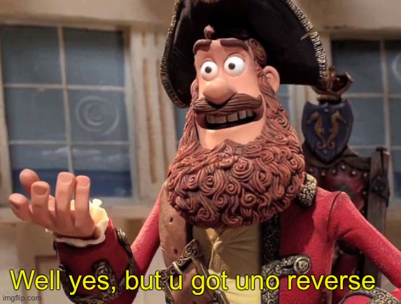 Well yes, but actually no | Well yes, but u got uno reverse | image tagged in well yes but actually no | made w/ Imgflip meme maker