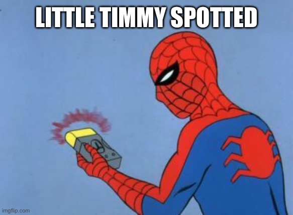 spiderman detector | LITTLE TIMMY SPOTTED | image tagged in spiderman detector | made w/ Imgflip meme maker