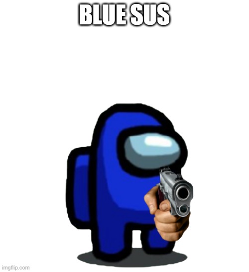 Blue's Sus | BLUE SUS | image tagged in blue's sus | made w/ Imgflip meme maker