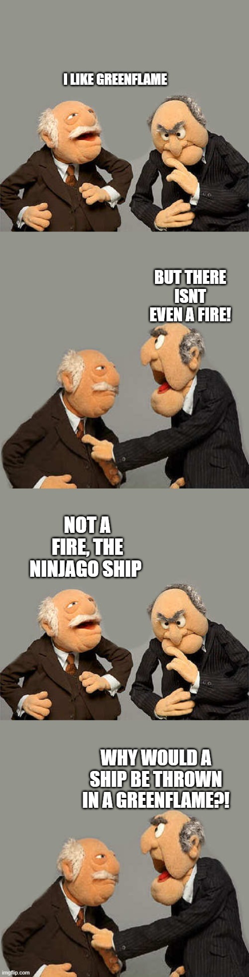 please dont hate me for shipping greenflame. we all have opinions, okay? | I LIKE GREENFLAME; BUT THERE ISNT EVEN A FIRE! NOT A FIRE, THE NINJAGO SHIP; WHY WOULD A SHIP BE THROWN IN A GREENFLAME?! | image tagged in meme without a name,greenflame ninjago | made w/ Imgflip meme maker