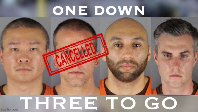 Eyyyy one down, three to go | ONE DOWN; THREE TO GO | image tagged in derek chauvin line-up | made w/ Imgflip meme maker